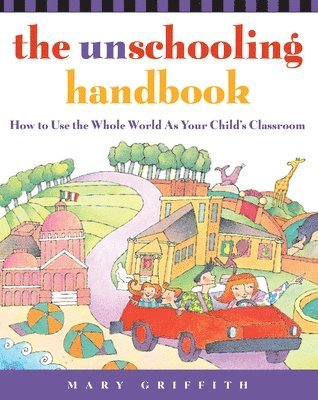 bokomslag The Unschooling Handbook: How to Use the Whole World as Your Child's Classroom