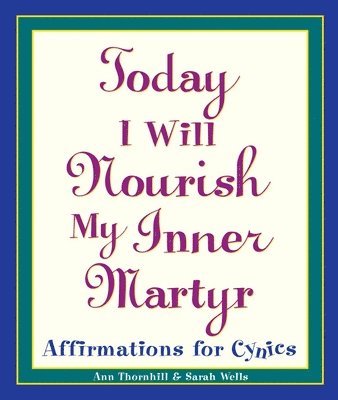 bokomslag Today I Will Nourish My Inner Martyr: Affirmations for Cynics