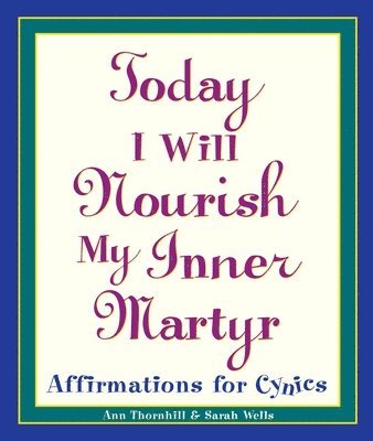 Today I Will Nourish My Inner Martyr 1