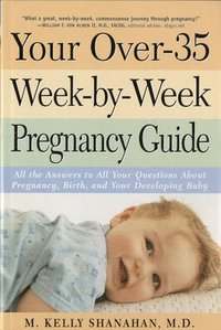 bokomslag Your Over-35 Week-By-Week Pregnancy Guide: All the Answers to All Your Questions about Pregnancy, Birth, and Your Developing Baby
