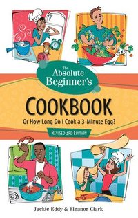 bokomslag The Absolute Beginner's Cookbook, Revised 3rd Edition: Or How Long Do I Cook a 3-Minute Egg?