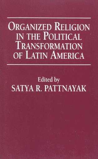 Satya R. Pattnayak - Organized Religion in the Political Transformation of Latin America, Inbunden
