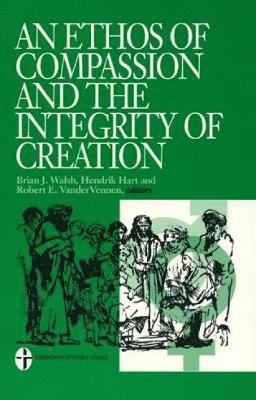 Hendrick Hart, Brian J. Walsh, Robert VanderVennen - Ethos of Compassion and the Integrity of Creation, Häftad