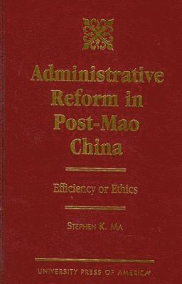 Stephen K. Ma - Administrative Reform in Post-Mao China, Inbunden