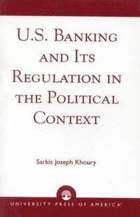 bokomslag U.S. Banking and its Regulation in the Political Context