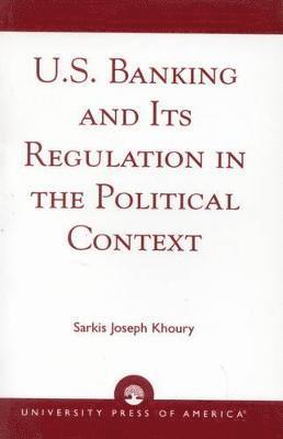 Sarkis Joseph Khoury - U.S. Banking and its Regulation in the Political Context, Häftad