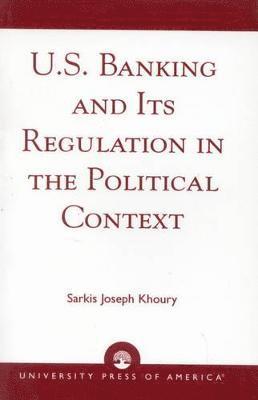 U.S. Banking and its Regulation in the Political Context 1