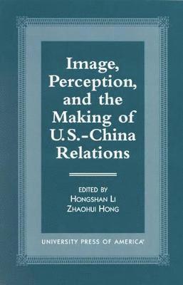 Hongshan Li - Image, Perception, and the Making of U.S.-China Relations, Inbunden