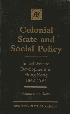 Kwong-leung Tang - Colonial State and Social Policy, Inbunden