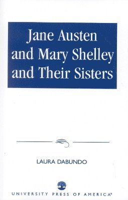 Laura Dabundo - Jane Austen and Mary Shelley and Their Sisters, Häftad