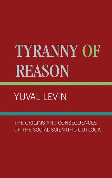 Yuval Levin - Tyranny of Reason, Inbunden