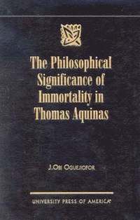 bokomslag The Philosophical Significance of Immortality in Thomas Aquinas