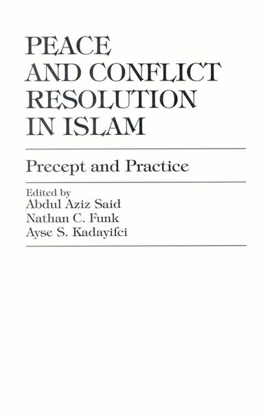 Abdul Aziz Said, Nathan C. Funk, Ayse Kadayifci - Peace and Conflict Resolution in Islam, Inbunden