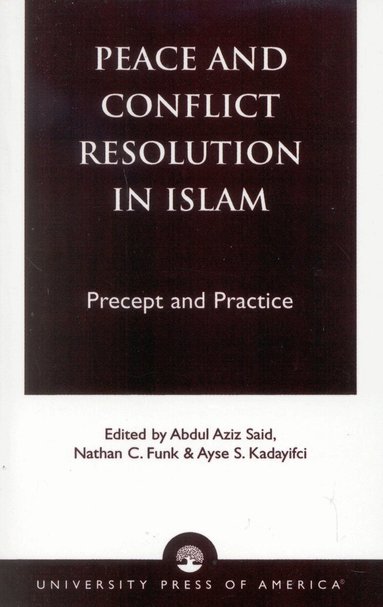 Abdul Aziz Said, Nathan C. Funk, Ayse Kadayifci - Peace and Conflict Resolution in Islam, Häftad