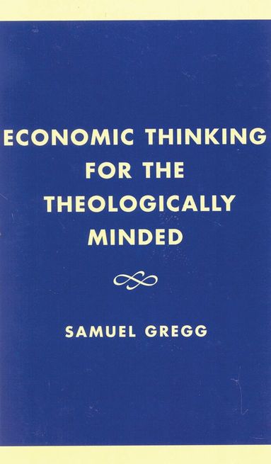 Samuel Gregg - Economic Thinking for the Theologically Minded, Häftad