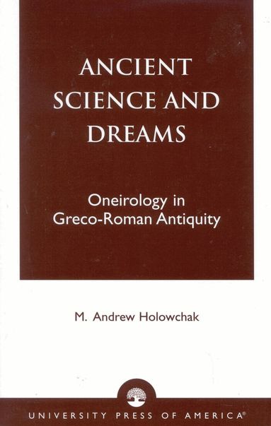 M. Andrew Holowchak - Ancient Science and Dreams, Häftad