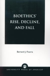 bokomslag Bioethics' Rise, Decline, and Fall