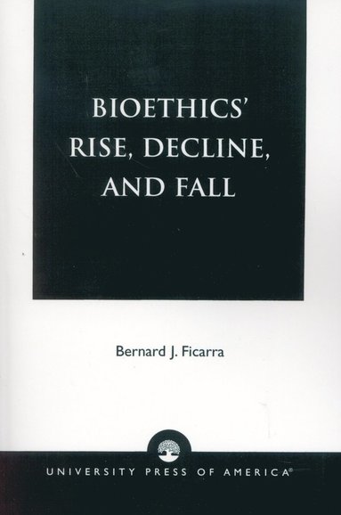 bokomslag Bioethics' Rise, Decline, and Fall