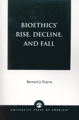 Bioethics' Rise, Decline, and Fall 1