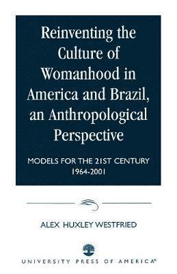 Reinventing the Culture of Womanhood in America and Brazil, an Anthropological Perspective 1