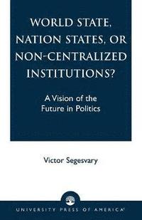 bokomslag World State, Nation States, or Non-Centralized Institutions?