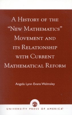 Angela Lynn Evans Walmsley - History of the 'New Mathematics' Movement and its Relationship with Current Mathematical Reform, Häftad