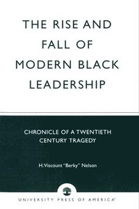 bokomslag The Rise and Fall of Modern Black Leadership