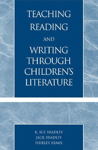 Sue K. Bradley, Jack Bradley, Shirley Ermis - Teaching Reading and Writing Through Children's Literature, Häftad