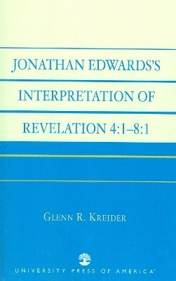 Glenn R. Kreider - Jonathan Edwards' Interpretation of Revelation 4:1-8:1, Häftad