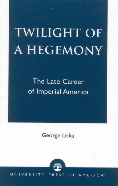 George Liska - Twilight of a Hegemony, Häftad
