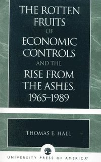 bokomslag The Rotten Fruits of Economic Controls and the Rise from the Ashes, 1965-1989