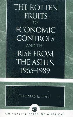 The Rotten Fruits of Economic Controls and the Rise from the Ashes, 1965-1989 1