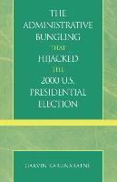 The Administrative Bungling that Hijacked the 2000 U.S. Presidential Election 1