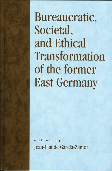 Jean-Claude Garcia-Zamor - Bureaucratic, Societal, and Ethical Transformation of the Former East Germany, Häftad