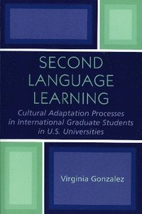 bokomslag Second Language Learning and Cultural Adaptation Processes in Graduate International Students in U.S. Universities