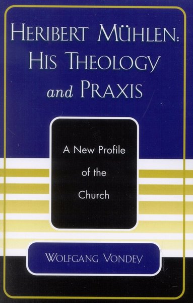 Wolfgang Vondey - Heribert Mühlen: His Theology and Praxis, Häftad