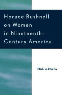 bokomslag Horace Bushnell on Women in Nineteenth-Century America