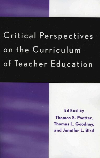 Thomas S. Poetter, Thomas L. Goodney, Jennifer L. Bird - Critical Perspectives on the Curriculum of Teacher Education, Häftad