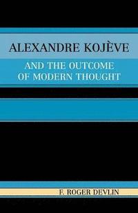 bokomslag Alexandre Kojeve and the Outcome of Modern Thought