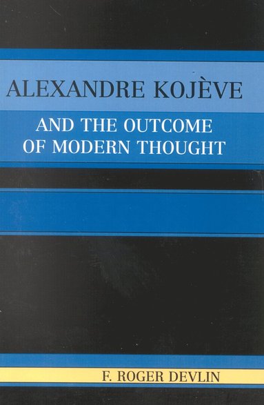 bokomslag Alexandre Kojeve and the Outcome of Modern Thought