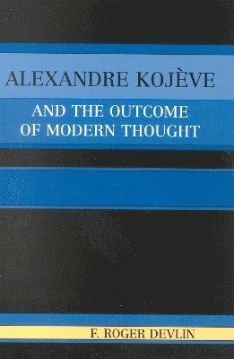 Alexandre Kojeve and the Outcome of Modern Thought 1