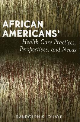 African Americans' Health Care Practices, Perspectives, and Needs 1