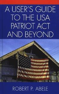 bokomslag A User's Guide to the USA PATRIOT Act and Beyond