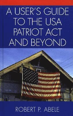 bokomslag A User's Guide to the USA PATRIOT Act and Beyond