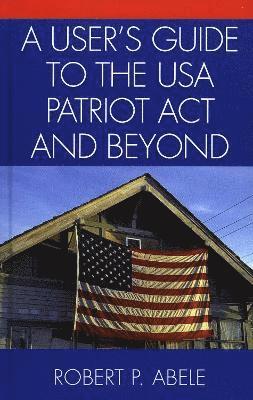 A User's Guide to the USA PATRIOT Act and Beyond 1