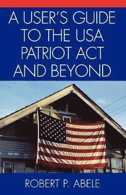 bokomslag A User's Guide to the USA PATRIOT Act and Beyond