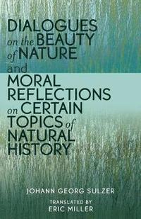 bokomslag Dialogues on the Beauty of Nature and Moral Reflections on Certain Topics of Natural History