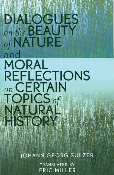 Johann Georg Sulzer - Dialogues on the Beauty of Nature and Moral Reflections on Certain Topics of Natural History, Häftad