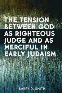 bokomslag The Tension Between God as Righteous Judge and as Merciful in Early Judaism