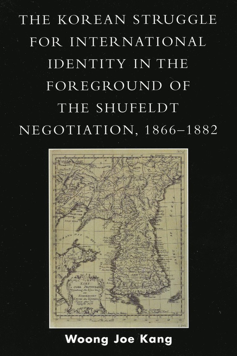 Woong Joe Kang - Korean Struggle for International Identity in the Foreground of the Shufeldt Negotiation, 1866-1882, Häftad